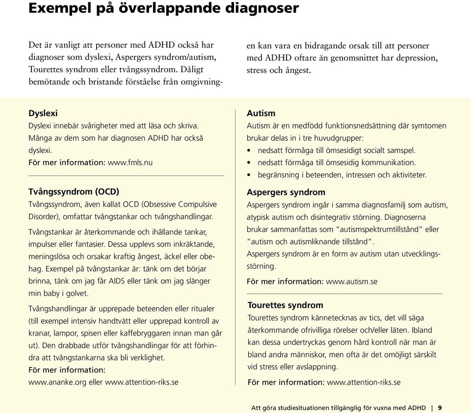 Dyslexi Dyslexi innebär svårigheter med att läsa och skriva. Många av dem som har diagnosen ADHD har också dyslexi. För mer information: www.fmls.