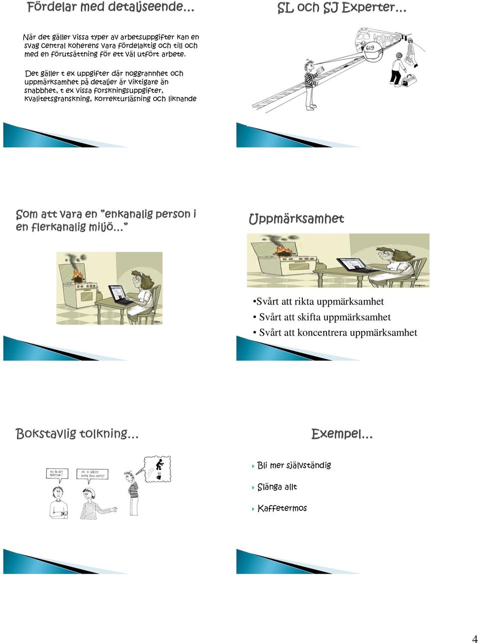 Det gäller t ex uppgifter där noggrannhet och uppmärksamhet på detaljer är viktigare än snabbhet, t ex vissa