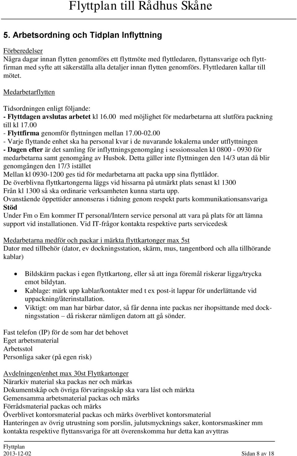 00 med möjlighet för medarbetarna att slutföra packning till kl 17.00 - Flyttfirma genomför flyttningen mellan 17.00-02.