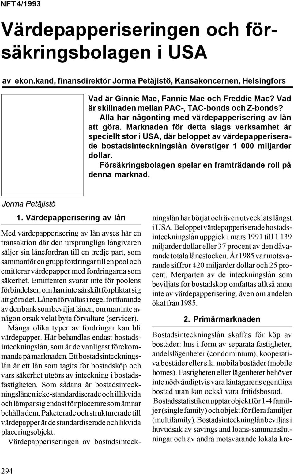 Bostadsstatistiken upptar objekt för 1-4 familjer (single family) och objekt för flera familjer (multifamily).