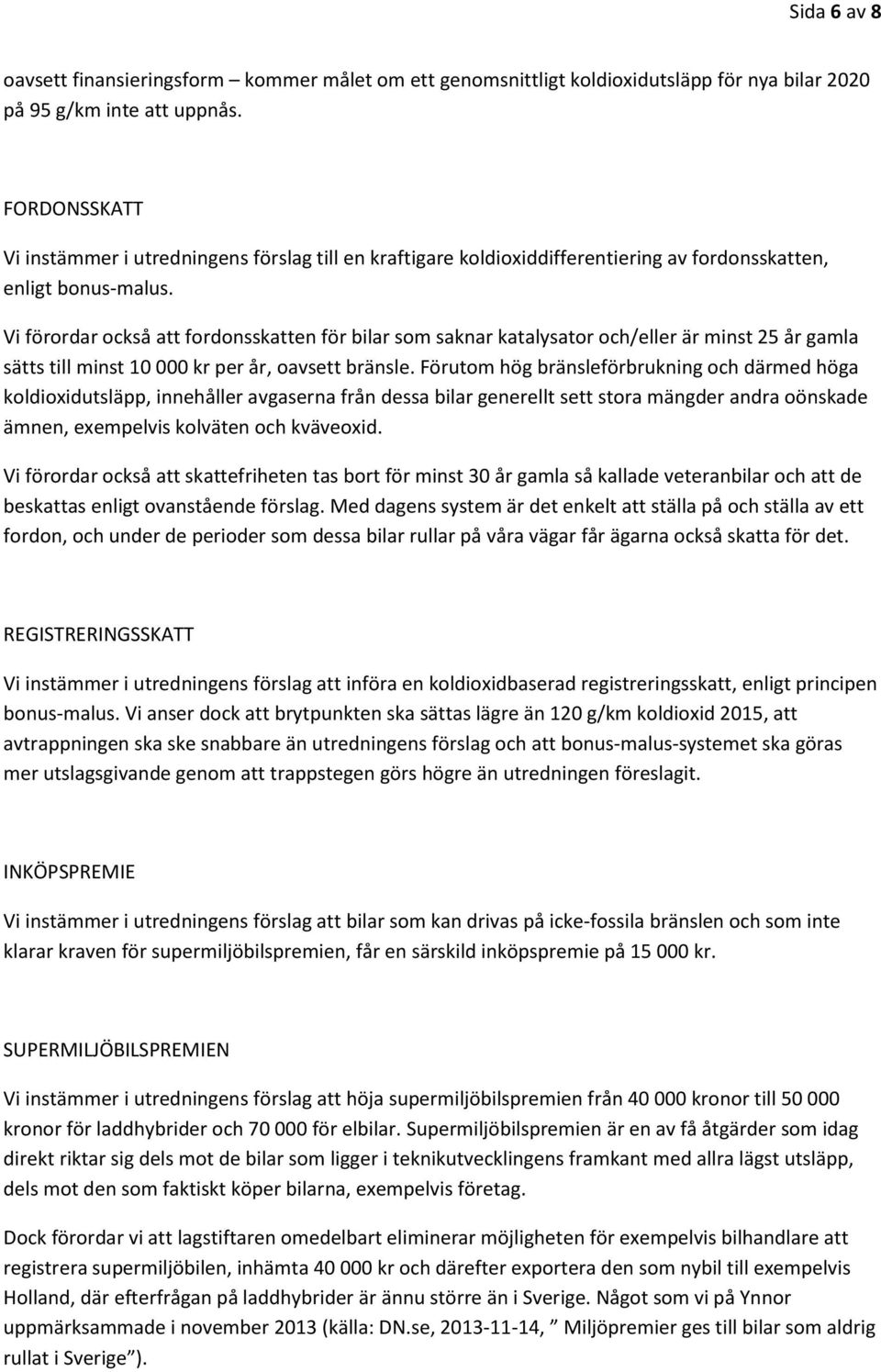 Vi förordar också att fordonsskatten för bilar som saknar katalysator och/eller är minst 25 år gamla sätts till minst 10 000 kr per år, oavsett bränsle.