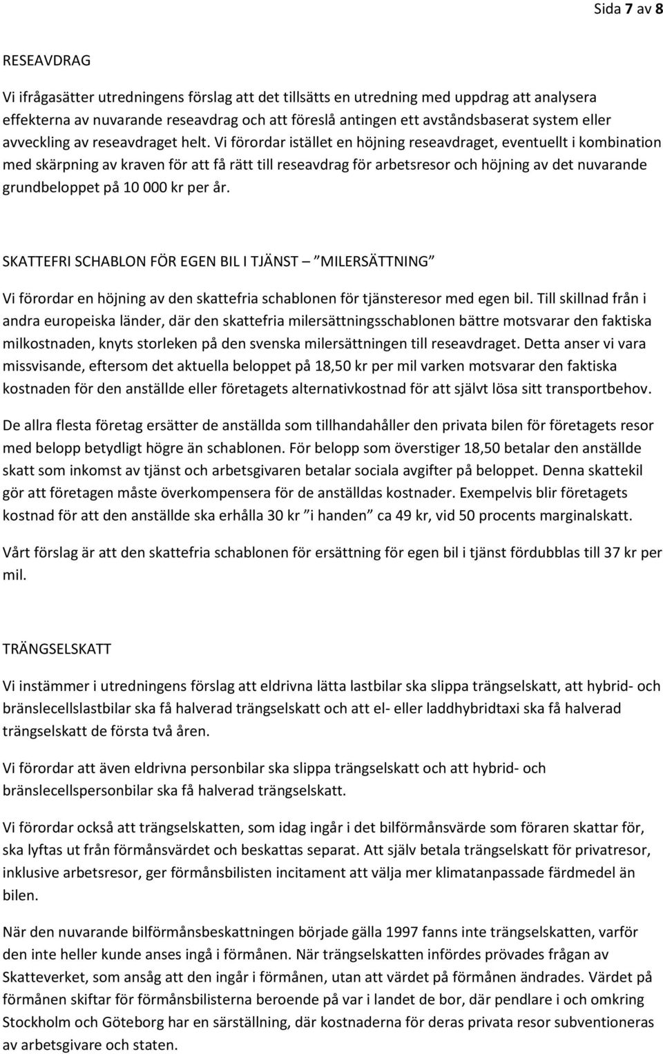 Vi förordar istället en höjning reseavdraget, eventuellt i kombination med skärpning av kraven för att få rätt till reseavdrag för arbetsresor och höjning av det nuvarande grundbeloppet på 10 000 kr