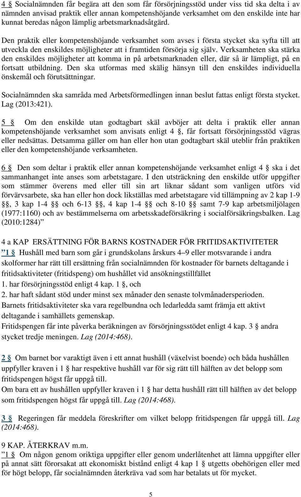 Verksamheten ska stärka den enskildes möjligheter att komma in på arbetsmarknaden eller, där så är lämpligt, på en fortsatt utbildning.