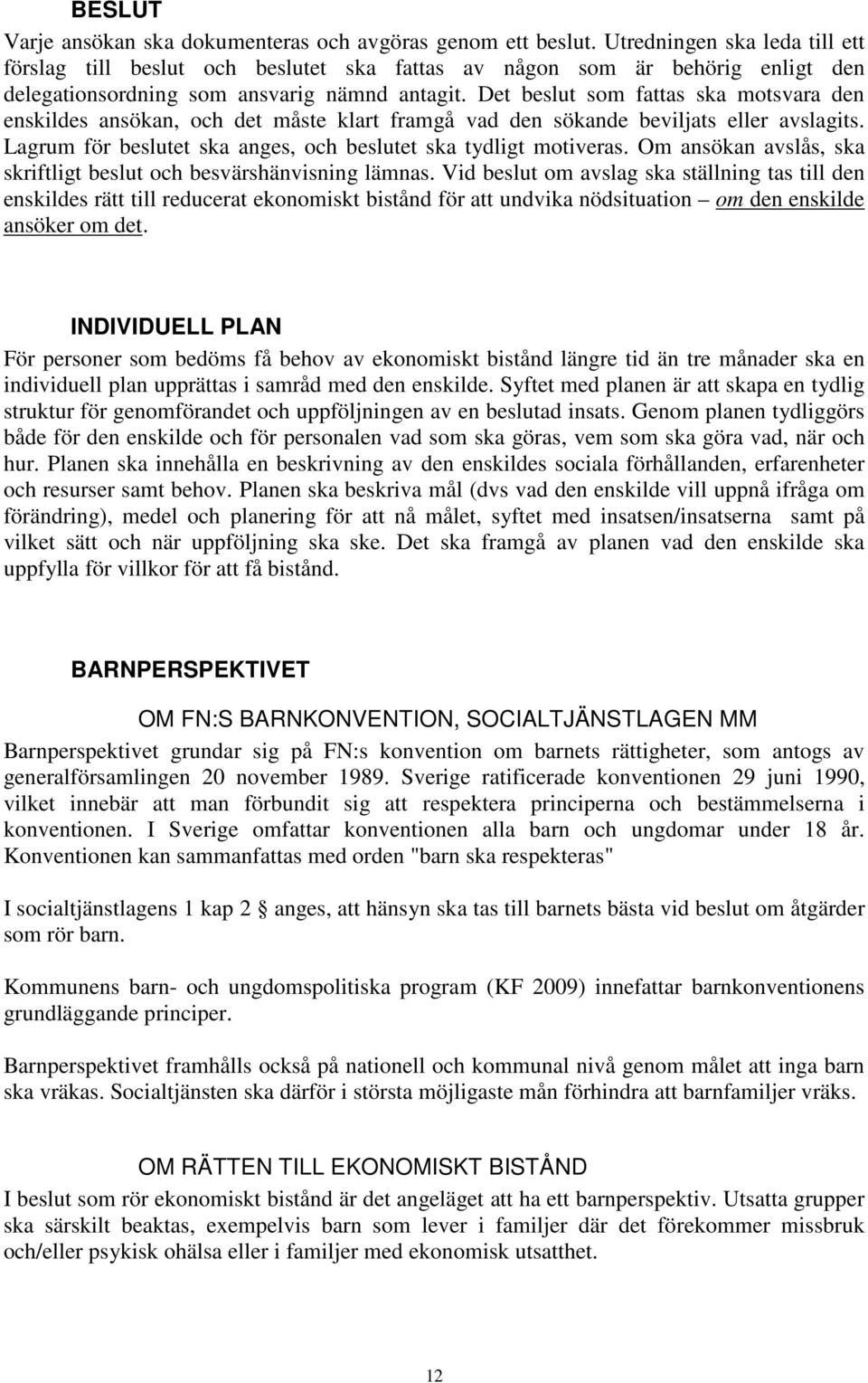 Det beslut som fattas ska motsvara den enskildes ansökan, och det måste klart framgå vad den sökande beviljats eller avslagits. Lagrum för beslutet ska anges, och beslutet ska tydligt motiveras.