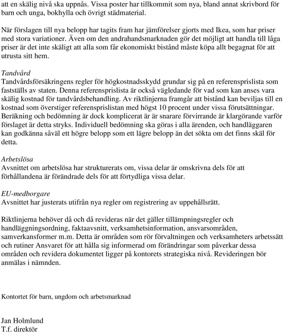 Även om den andrahandsmarknaden gör det möjligt att handla till låga priser är det inte skäligt att alla som får ekonomiskt bistånd måste köpa allt begagnat för att utrusta sitt hem.