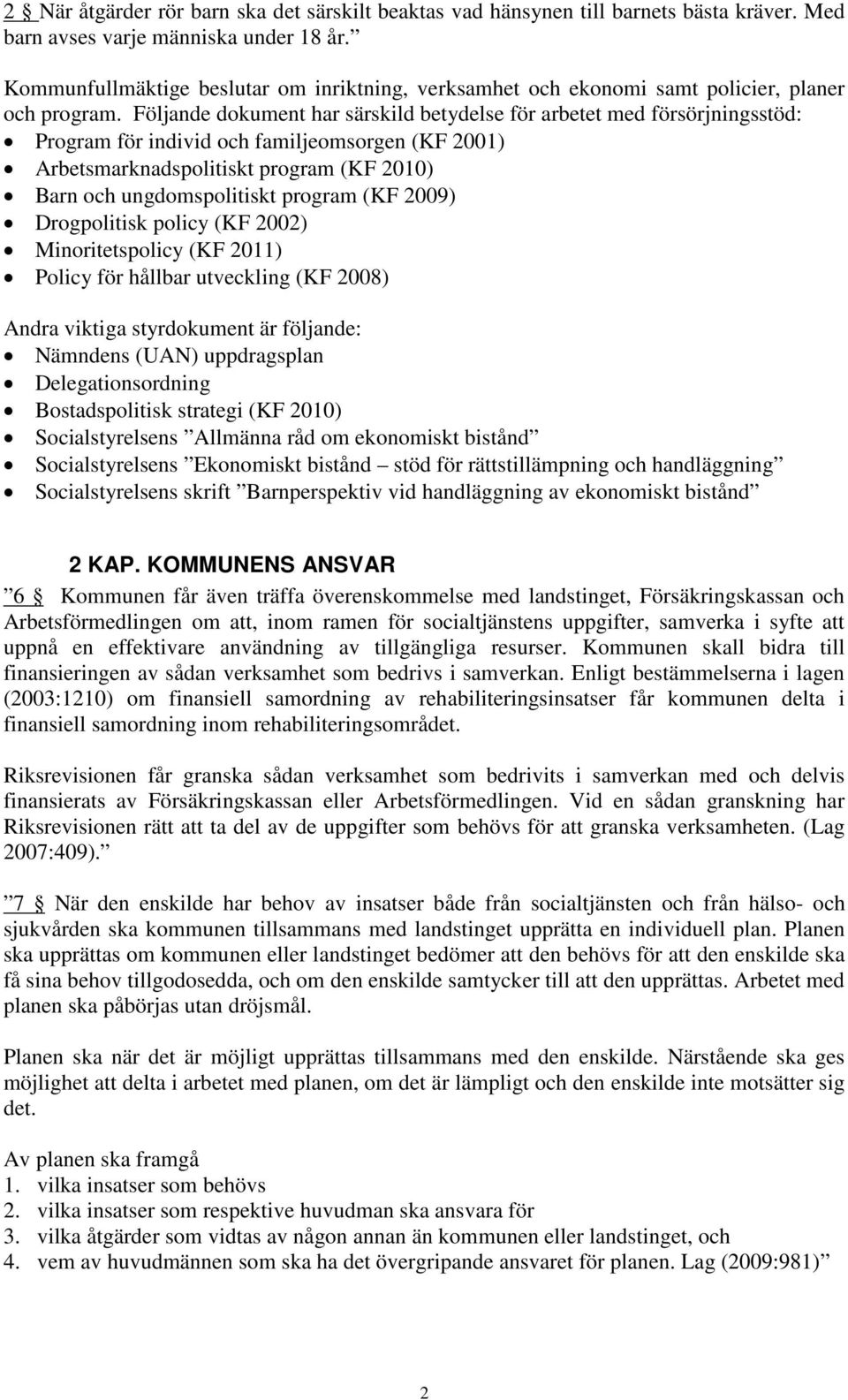 Följande dokument har särskild betydelse för arbetet med försörjningsstöd: Program för individ och familjeomsorgen (KF 2001) Arbetsmarknadspolitiskt program (KF 2010) Barn och ungdomspolitiskt