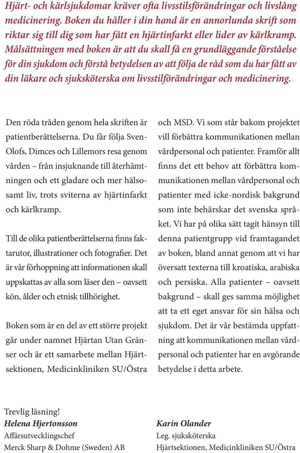 Målsättningen med boken är att du skall få en grundläggande förståelse för din sjukdom och förstå betydelsen av att följa de råd som du har fått av din läkare och sjuksköterska om