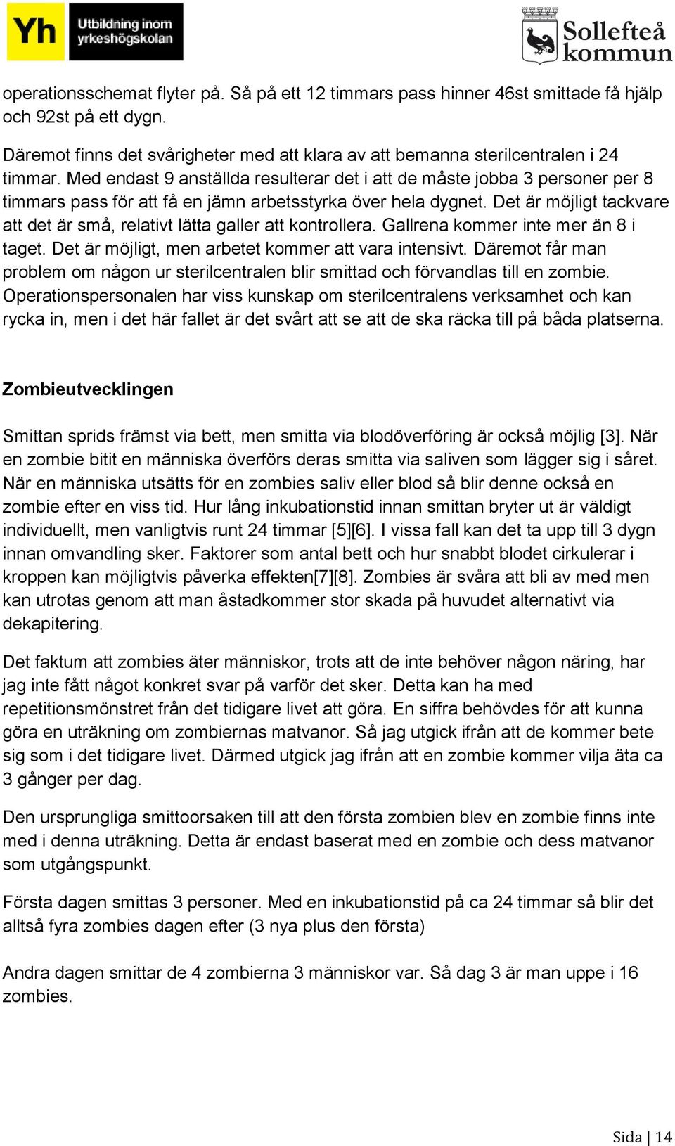 Det är möjligt tackvare att det är små, relativt lätta galler att kontrollera. Gallrena kommer inte mer än 8 i taget. Det är möjligt, men arbetet kommer att vara intensivt.