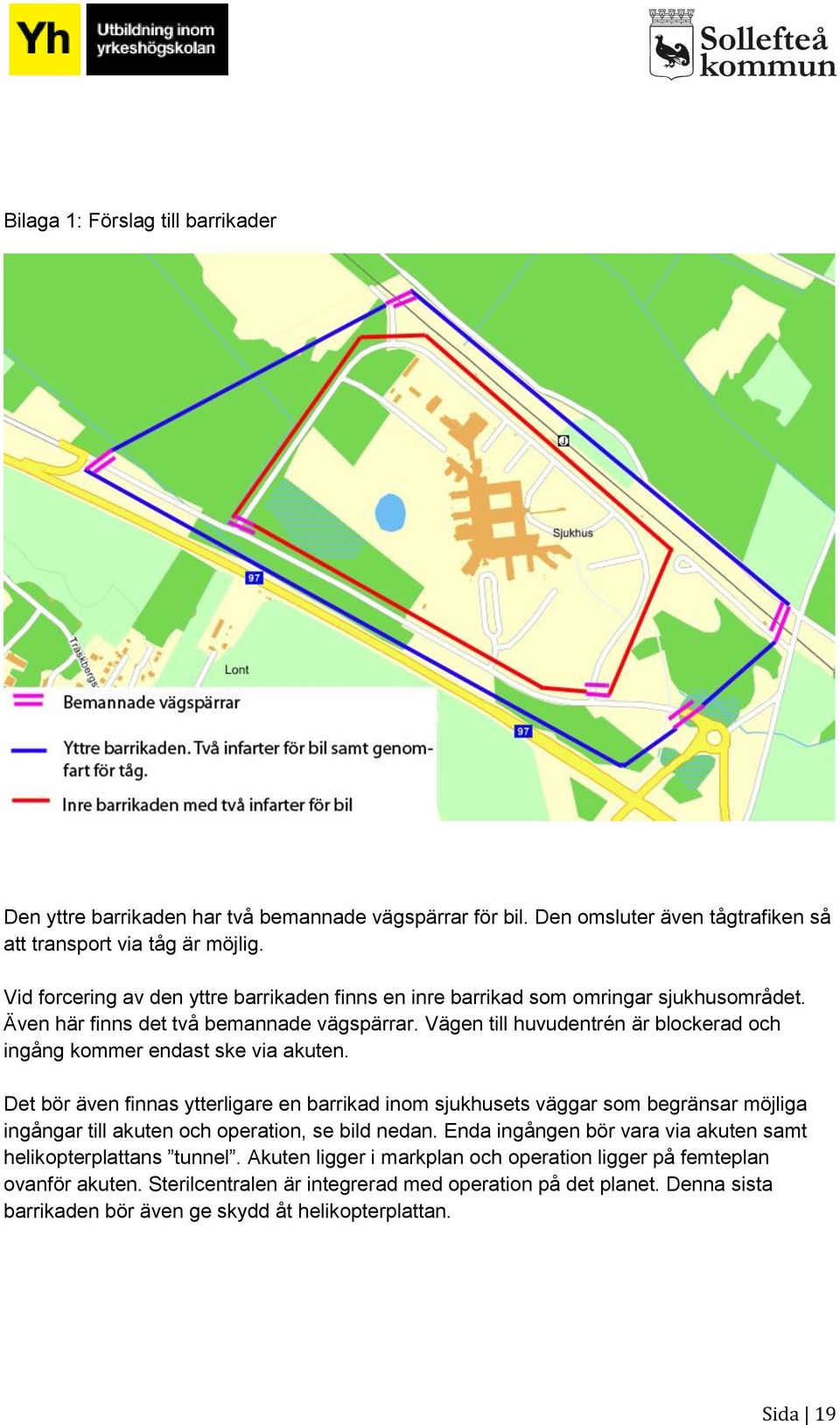 Vägen till huvudentrén är blockerad och ingång kommer endast ske via akuten.