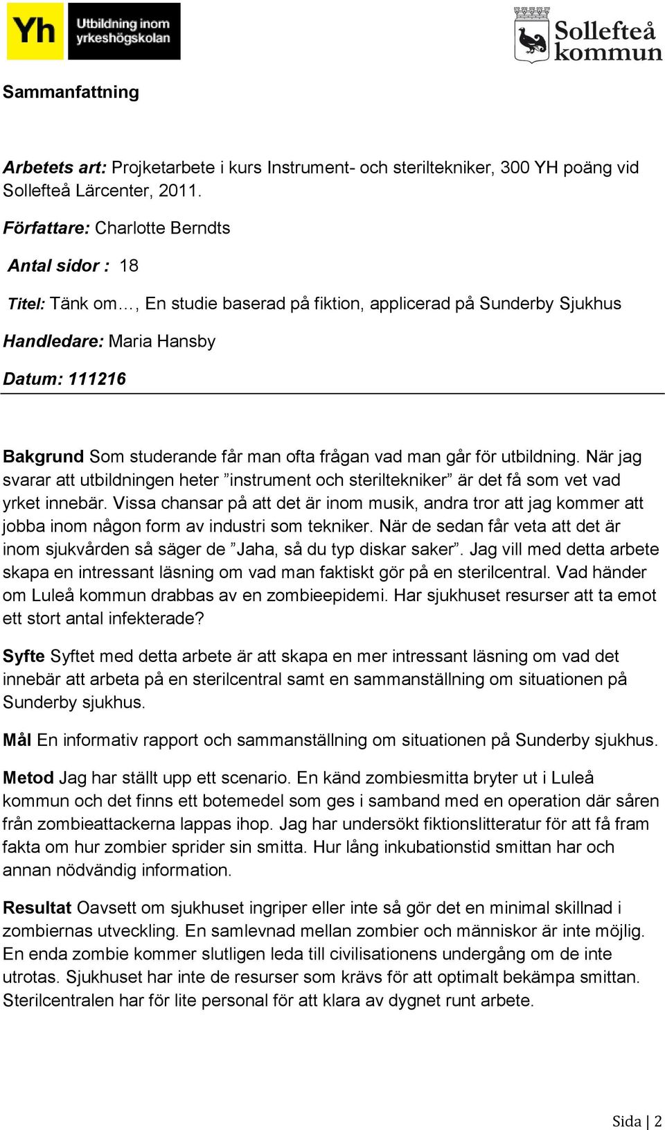 frågan vad man går för utbildning. När jag svarar att utbildningen heter instrument och steriltekniker är det få som vet vad yrket innebär.