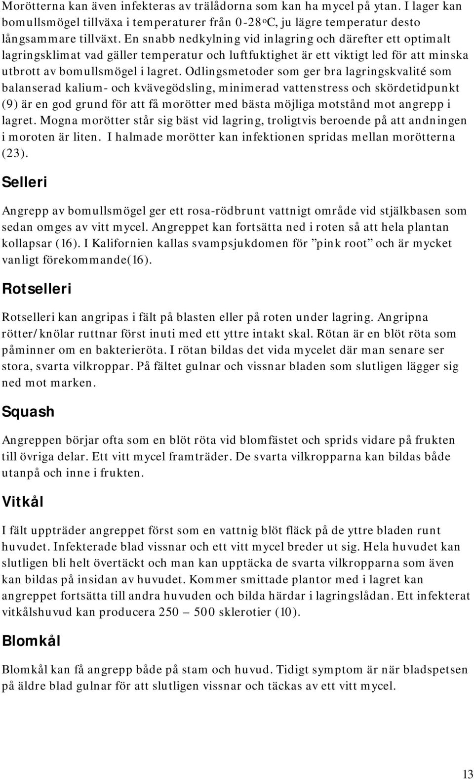 Odlingsmetoder som ger bra lagringskvalité som balanserad kalium- och kvävegödsling, minimerad vattenstress och skördetidpunkt (9) är en god grund för att få morötter med bästa möjliga motstånd mot