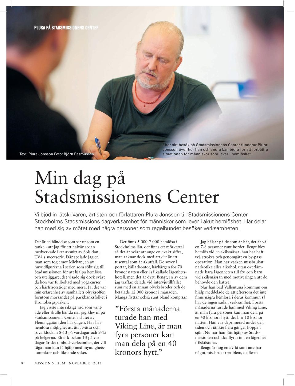 min dag på stadsmissionens Center Vi bjöd in låtskrivaren, artisten och författaren Plura Jonsson till Stadsmissionens Center, Stockholms Stadsmissions dagverksamhet för människor som lever i akut 
