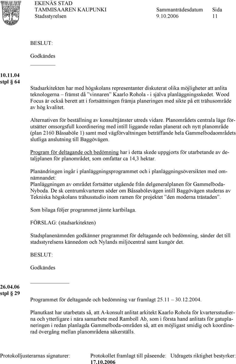 Planområdets centrala läge förutsätter omsorgsfull koordinering med intill liggande redan planerat och nytt planområde (plan 2160 Båssaböle 1) samt med vägförvaltningen beträffande hela