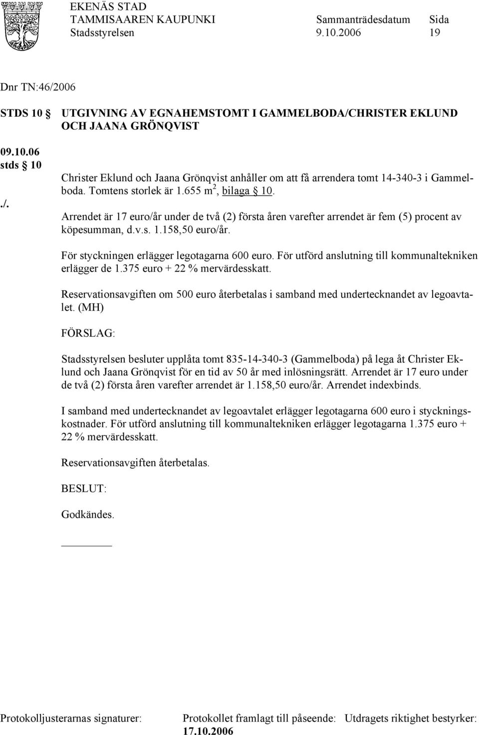 För styckningen erlägger legotagarna 600 euro. För utförd anslutning till kommunaltekniken erlägger de 1.375 euro + 22 % mervärdesskatt.