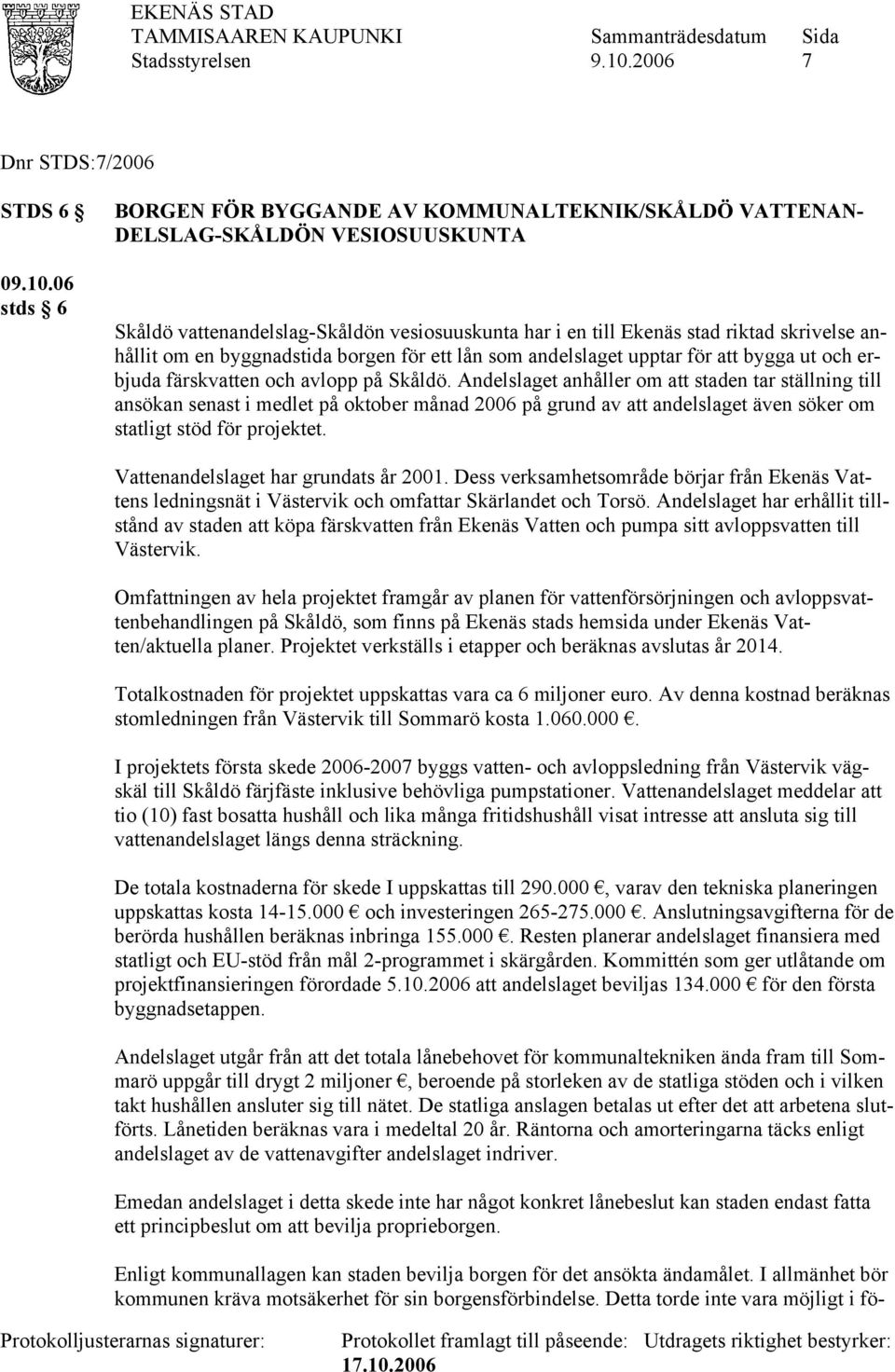 byggnadstida borgen för ett lån som andelslaget upptar för att bygga ut och erbjuda färskvatten och avlopp på Skåldö.