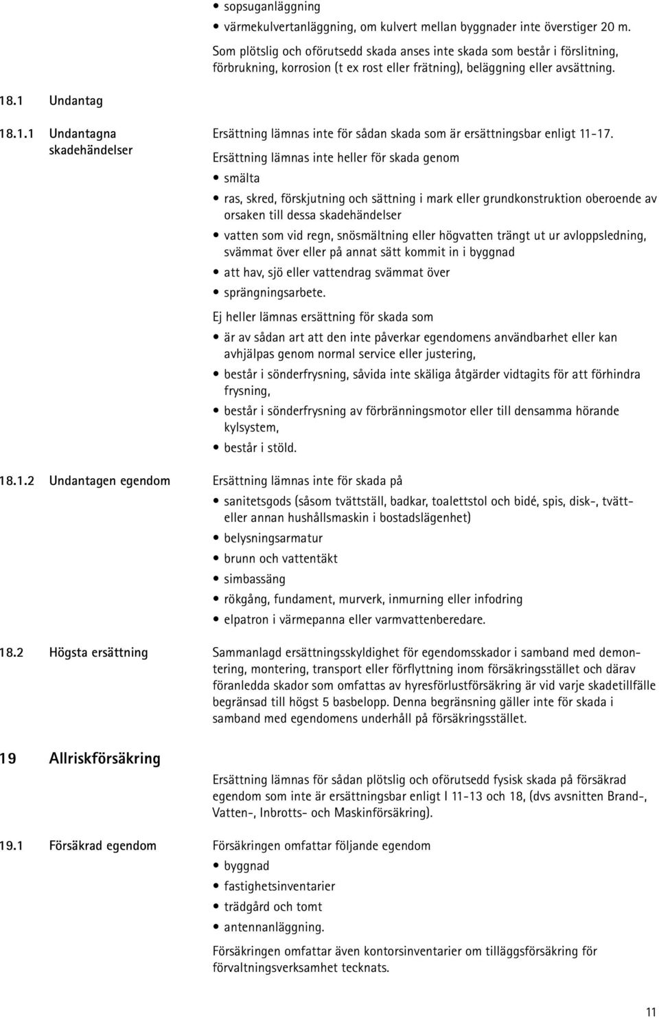 .1 Undantag 18.1.1 Undantagna Ersättning lämnas inte för sådan skada som är ersättningsbar enligt 11-17.