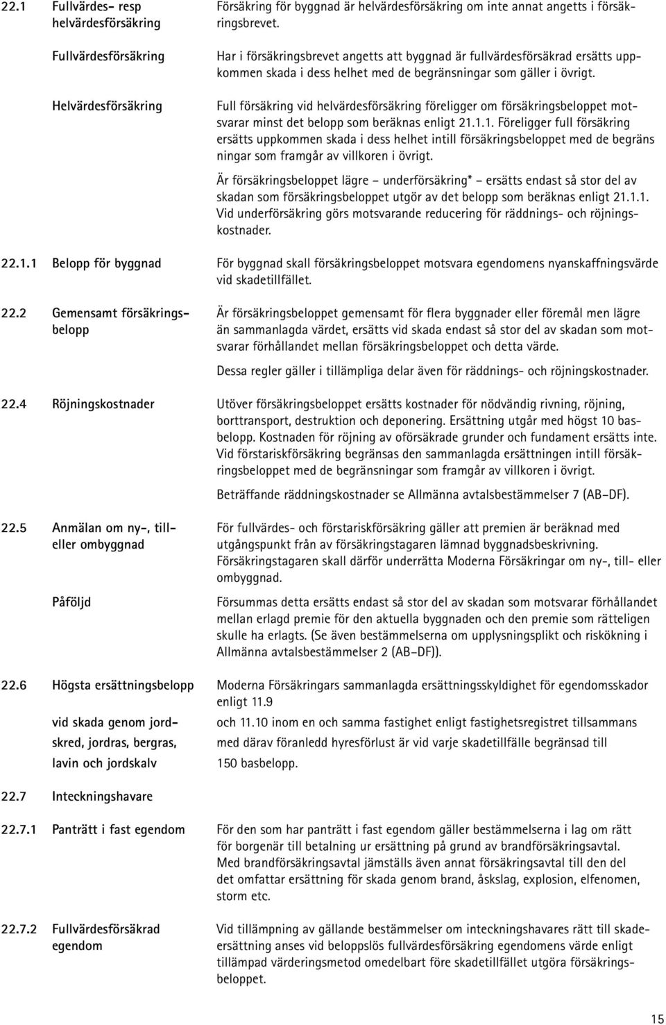 Full försäkring vid helvärdesförsäkring föreligger om försäkringsbeloppet motsvarar minst det belopp som beräknas enligt 21.