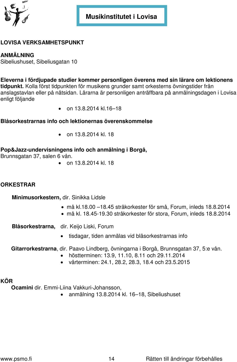 2014 kl.16 18 Blåsorkestrarnas info och lektionernas överenskommelse on 13.8.2014 kl. 18 Pop&Jazz-undervisningens info och anmälning i Borgå, Brunnsgatan 37, salen 6 vån. on 13.8.2014 kl. 18 ORKESTRAR Minimusorkestern, dir.