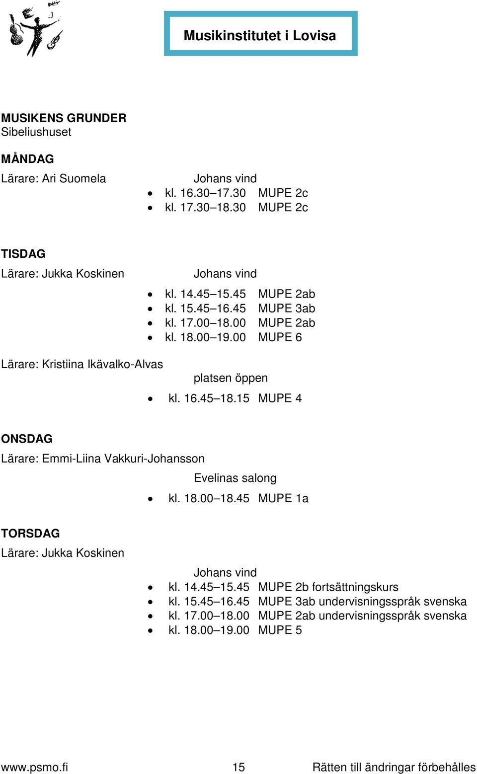 00 MUPE 6 Lärare: Kristiina Ikävalko-Alvas platsen öppen kl. 16.45 18.15 MUPE 4 ONSDAG Lärare: Emmi-Liina Vakkuri-Johansson Evelinas salong kl. 18.00 18.