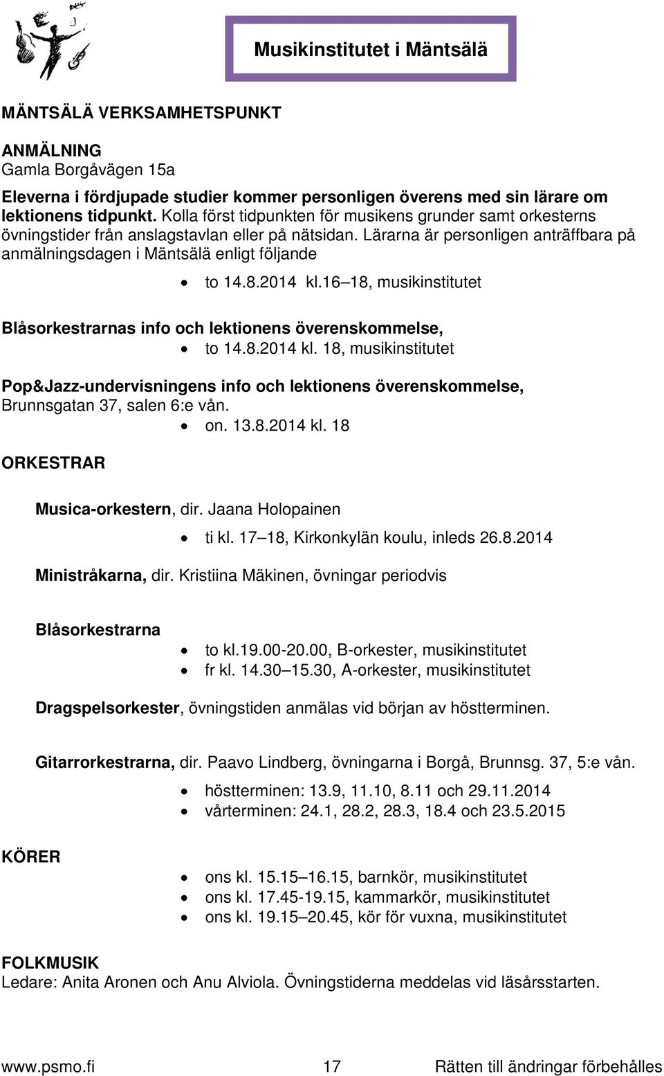 2014 kl.16 18, musikinstitutet Blåsorkestrarnas info och lektionens överenskommelse, to 14.8.2014 kl. 18, musikinstitutet Pop&Jazz-undervisningens info och lektionens överenskommelse, Brunnsgatan 37, salen 6:e vån.