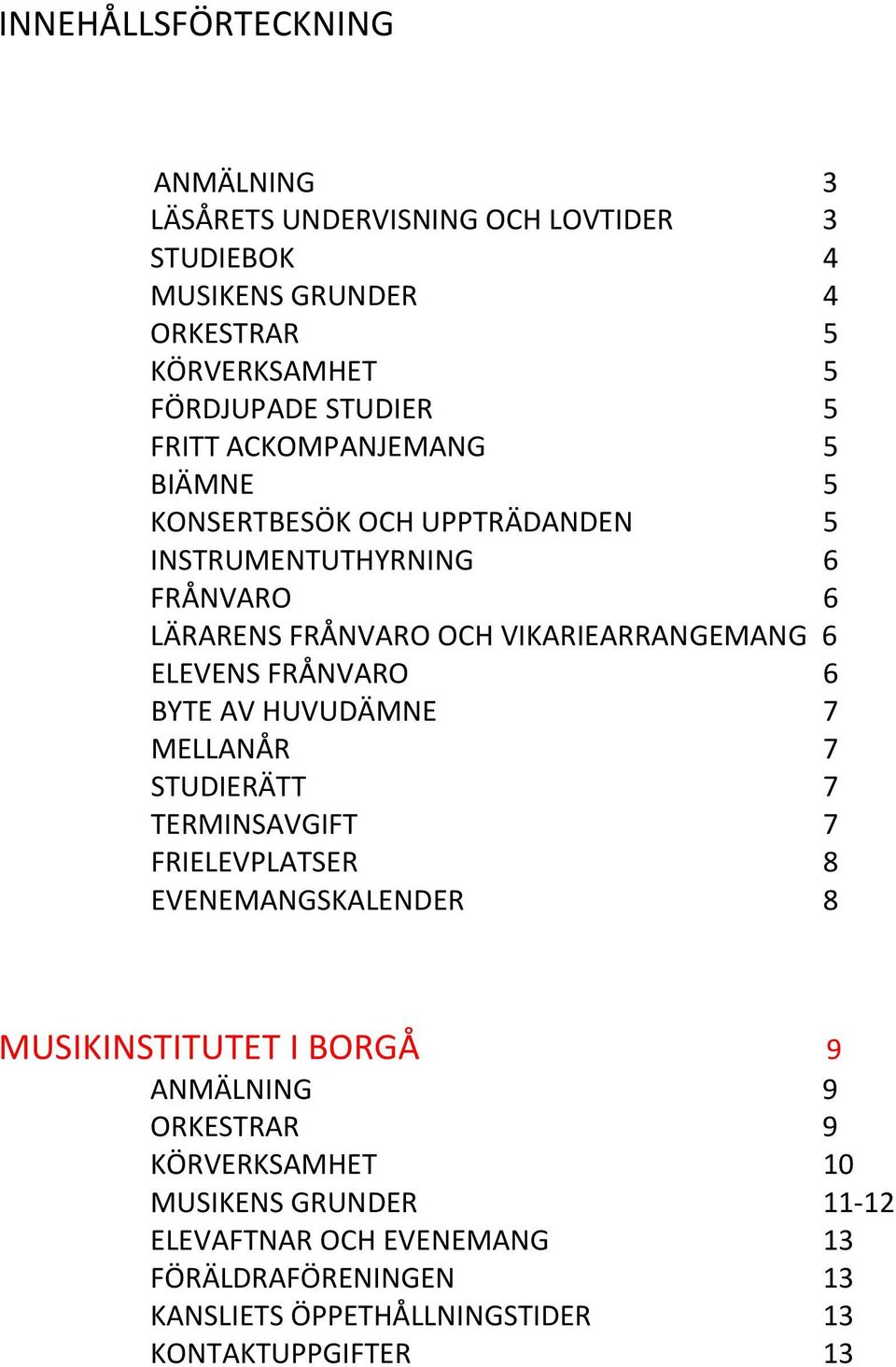 FRÅNVARO 6 BYTE AV HUVUDÄMNE 7 MELLANÅR 7 STUDIERÄTT 7 TERMINSAVGIFT 7 FRIELEVPLATSER 8 EVENEMANGSKALENDER 8 MUSIKINSTITUTET I BORGÅ 9 ANMÄLNING 9