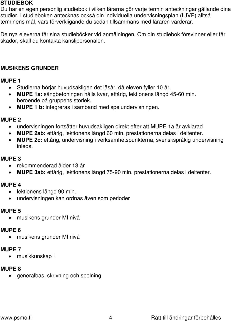 De nya eleverna får sina studieböcker vid anmälningen. Om din studiebok försvinner eller får skador, skall du kontakta kanslipersonalen.