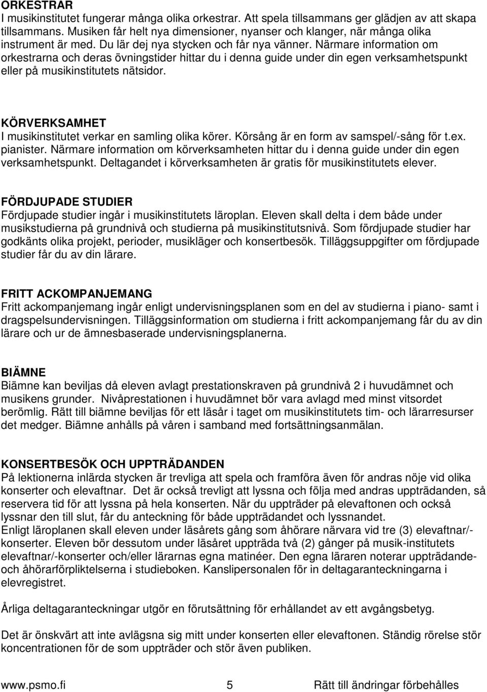 Närmare information om orkestrarna och deras övningstider hittar du i denna guide under din egen verksamhetspunkt eller på musikinstitutets nätsidor.