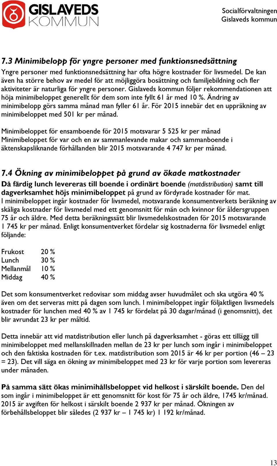 följer rekommendationen att höja minimibeloppet generellt för dem som inte fyllt 61 år med 10 %. Ändring av minimibelopp görs samma månad man fyller 61 år.