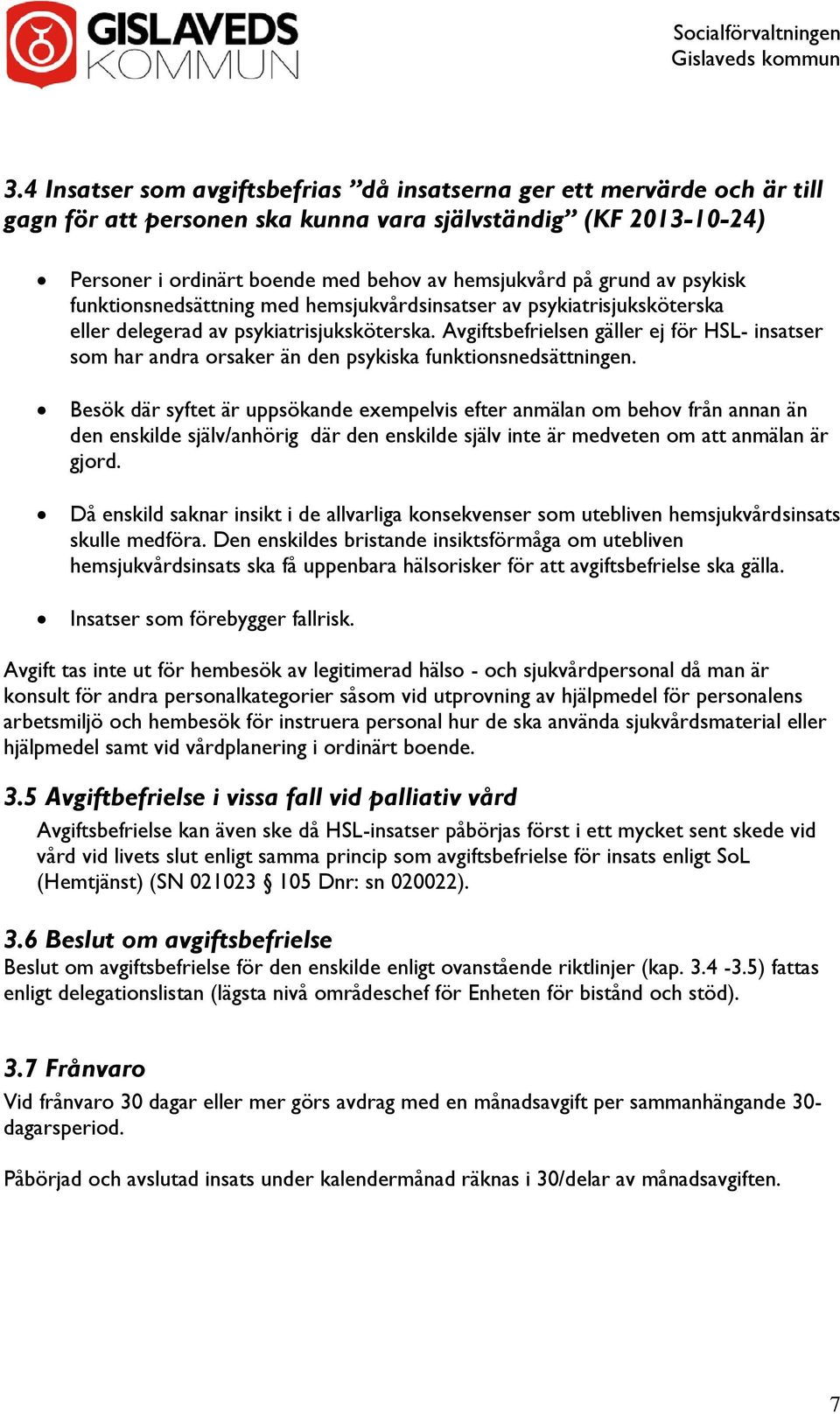 Avgiftsbefrielsen gäller ej för HSL- insatser som har andra orsaker än den psykiska funktionsnedsättningen.