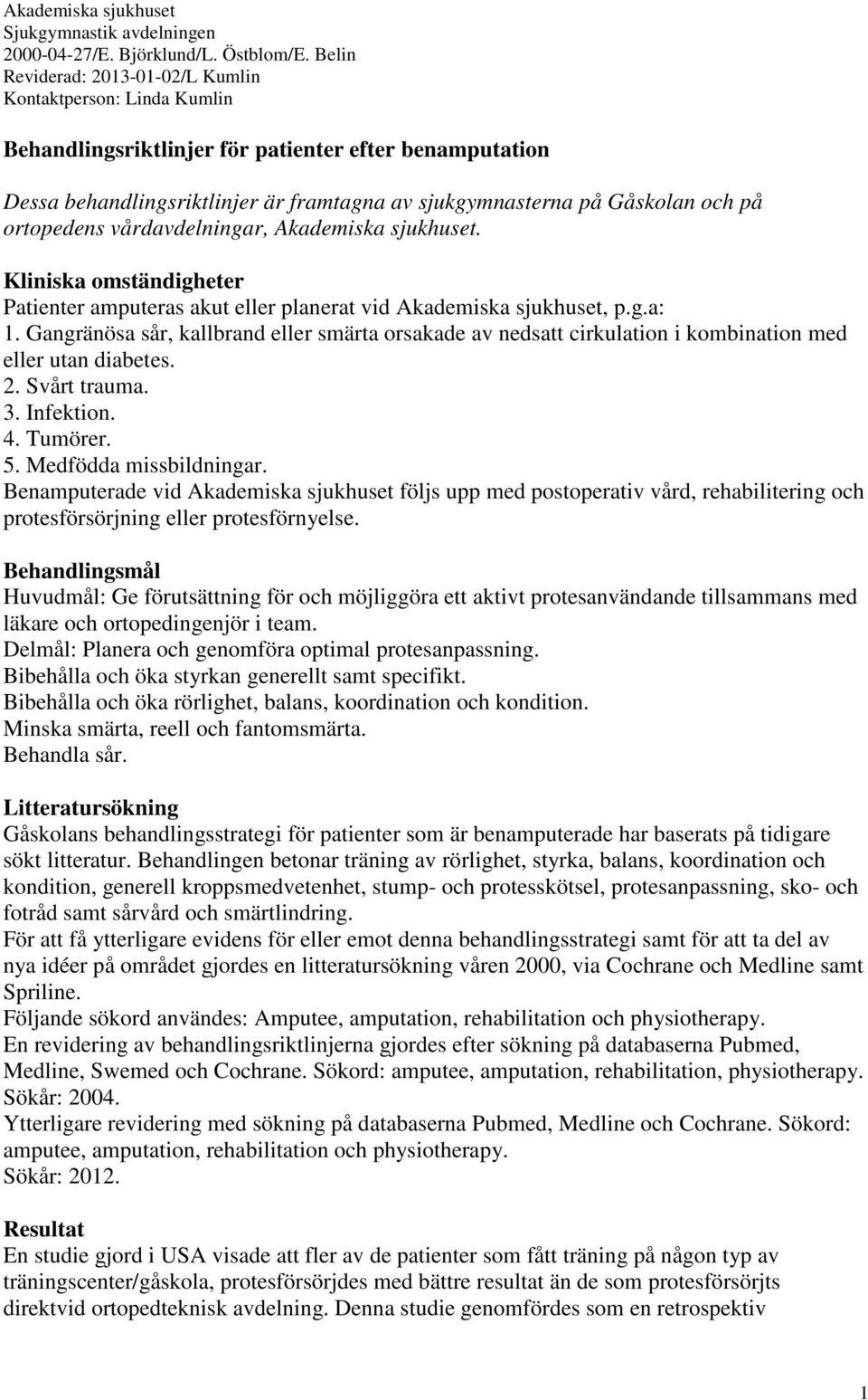 ortopedens vårdavdelningar, Akademiska sjukhuset. Kliniska omständigheter Patienter amputeras akut eller planerat vid Akademiska sjukhuset, p.g.a: 1.