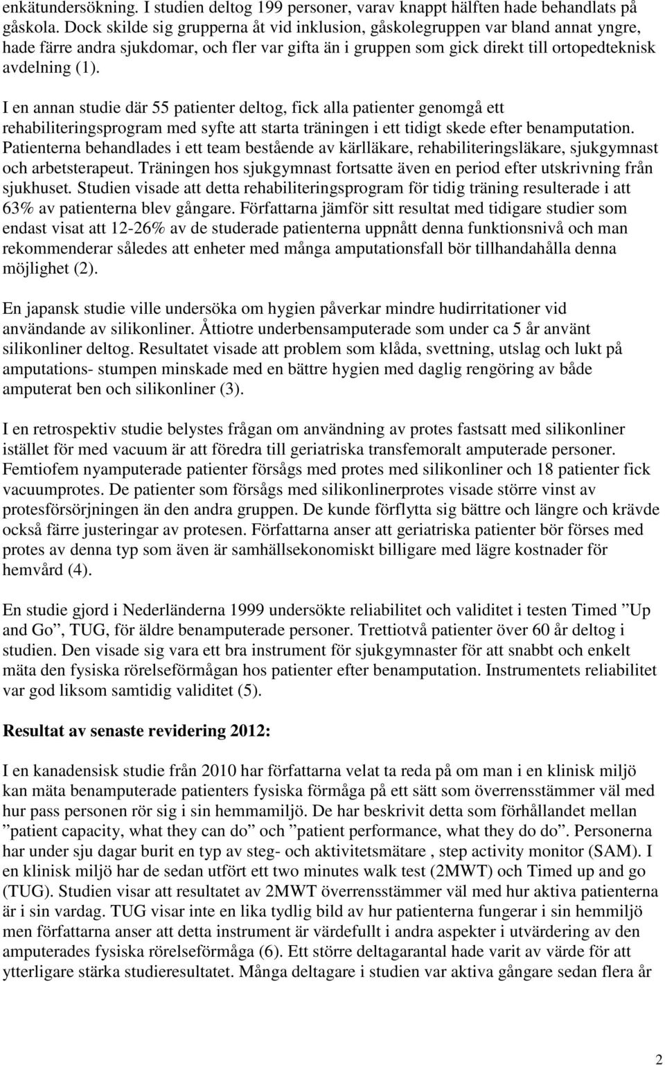 I en annan studie där 55 patienter deltog, fick alla patienter genomgå ett rehabiliteringsprogram med syfte att starta träningen i ett tidigt skede efter benamputation.