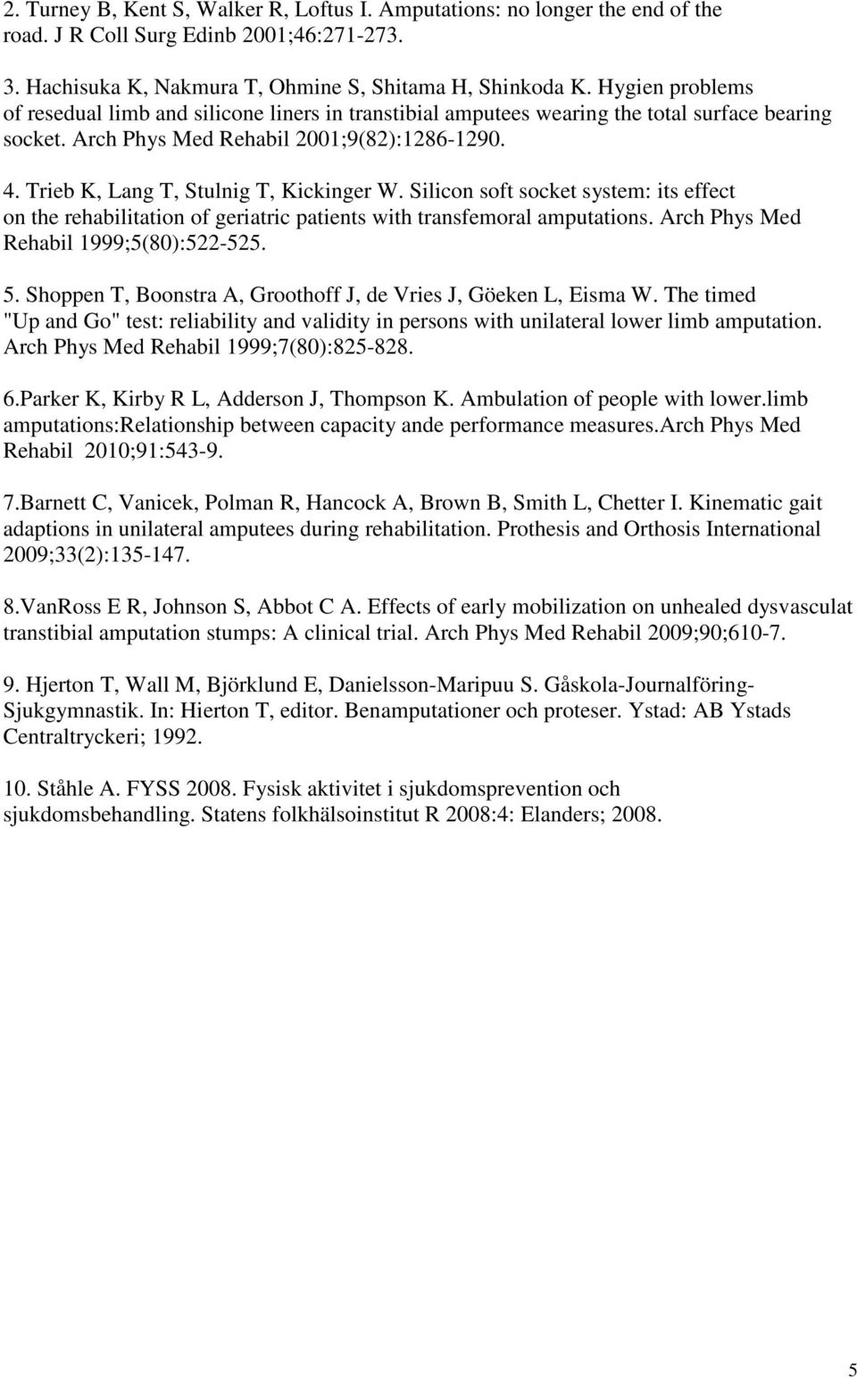 Trieb K, Lang T, Stulnig T, Kickinger W. Silicon soft socket system: its effect on the rehabilitation of geriatric patients with transfemoral amputations. Arch Phys Med Rehabil 1999;5(80):522-525. 5.