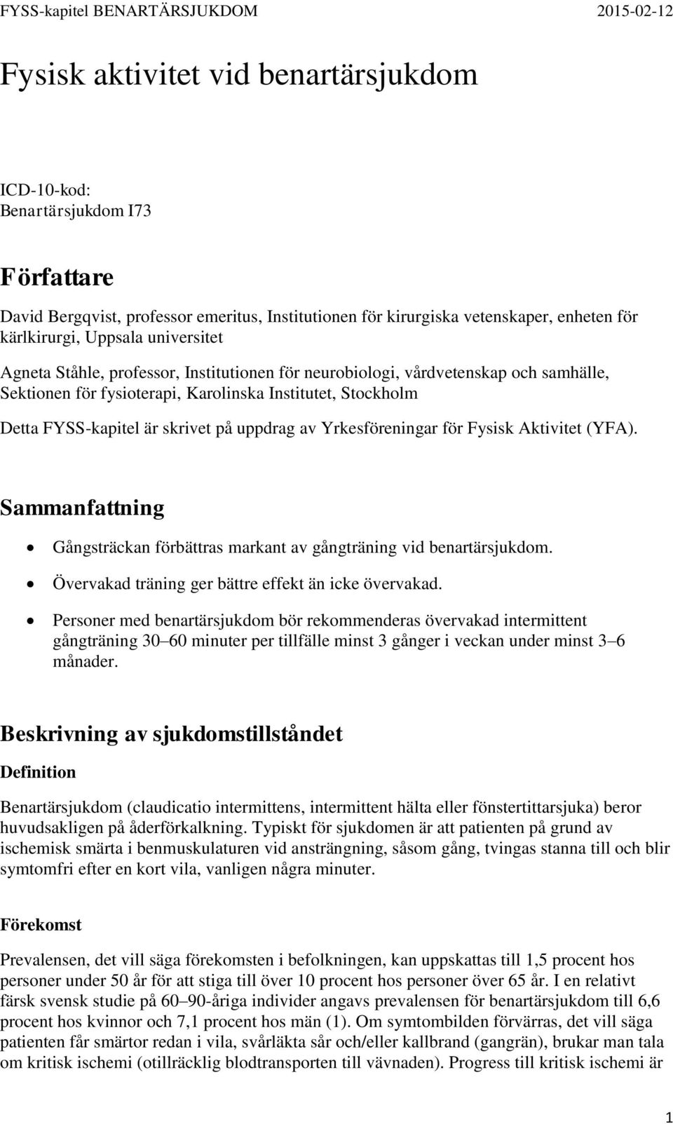 av Yrkesföreningar för Fysisk Aktivitet (YFA). Sammanfattning Gångsträckan förbättras markant av gångträning vid benartärsjukdom. Övervakad träning ger bättre effekt än icke övervakad.