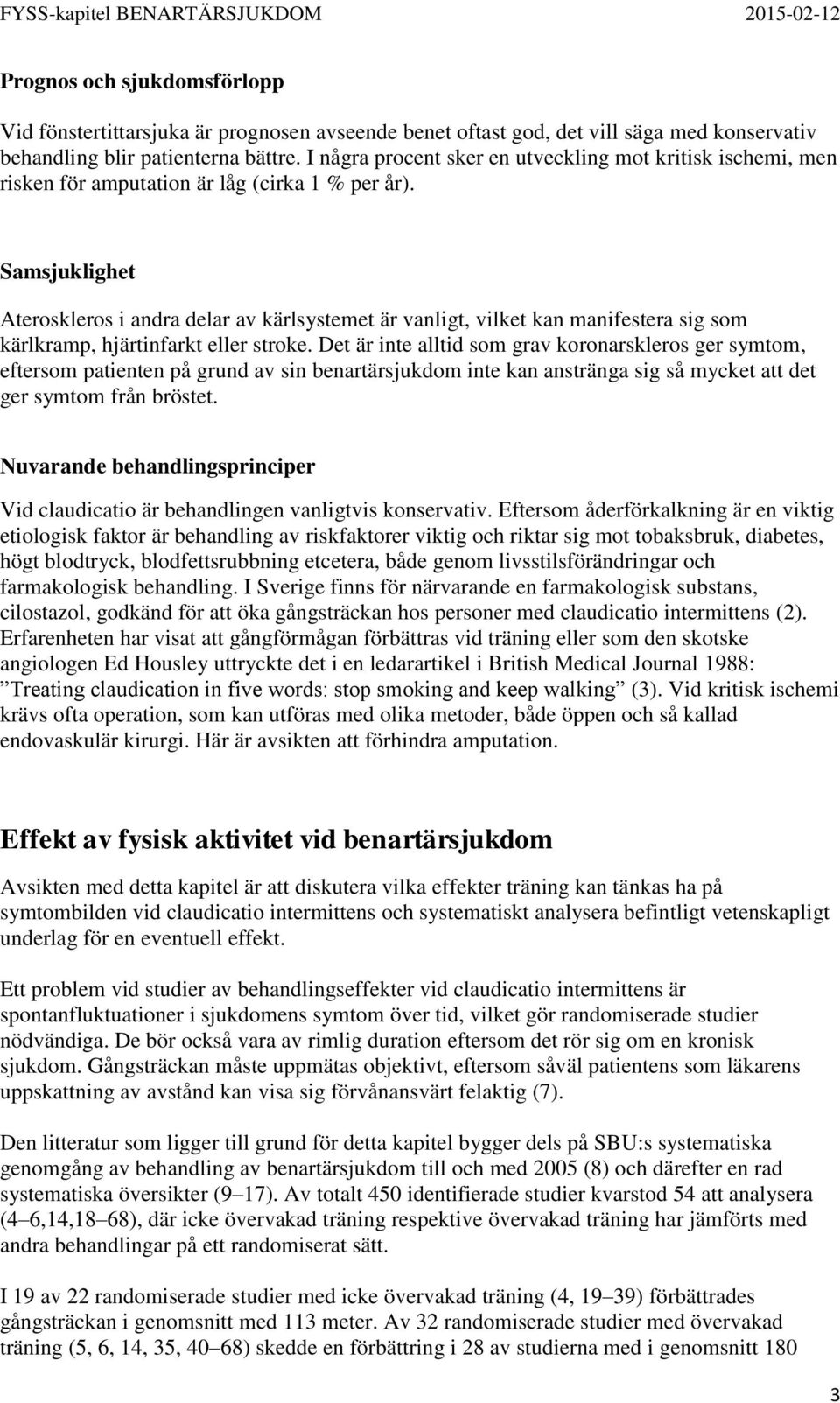 Samsjuklighet Ateroskleros i andra delar av kärlsystemet är vanligt, vilket kan manifestera sig som kärlkramp, hjärtinfarkt eller stroke.