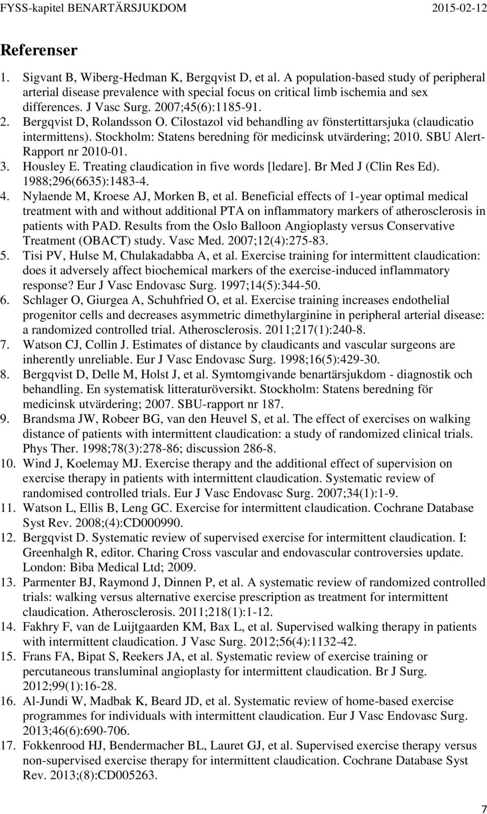 SBU Alert- Rapport nr 2010-01. 3. Housley E. Treating claudication in five words [ledare]. Br Med J (Clin Res Ed). 1988;296(6635):1483-4. 4. Nylaende M, Kroese AJ, Morken B, et al.