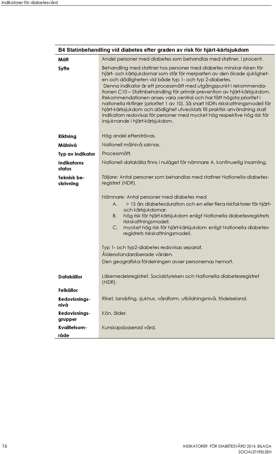 Denna indikator är ett processmått med utgångspunkt i rekommendationen C10 Statinbehandling för primär prevention av hjärt-kärlsjukdom.