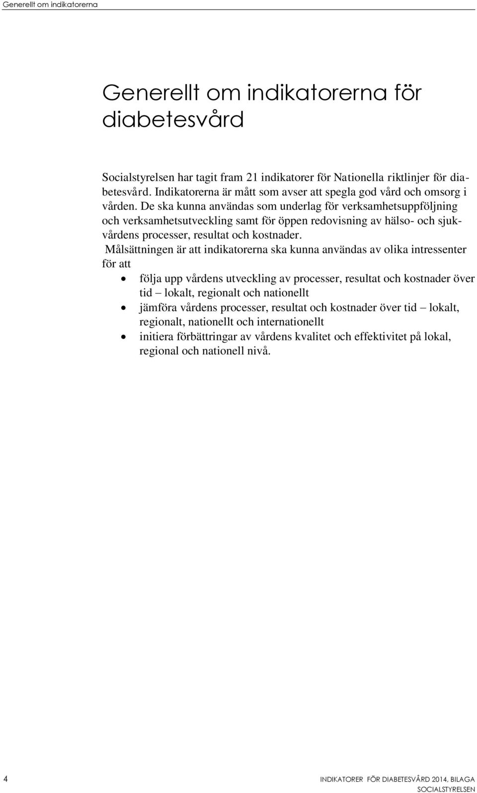 De ska kunna användas som underlag för verksamhetsuppföljning och verksamhetsutveckling samt för öppen redovisning av hälso- och sjukvårdens processer, resultat och kostnader.