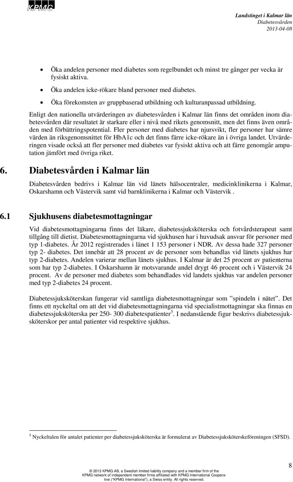 Enligt den nationella utvärderingen av diabetesvården i Kalmar län finns det områden inom diabetesvården där resultatet är starkare eller i nivå med rikets genomsnitt, men det finns även områden med