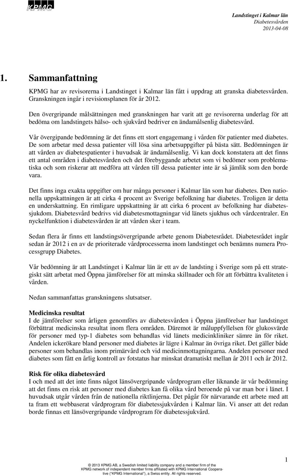 Vår övergipande bedömning är det finns ett stort engagemang i vården för patienter med diabetes. De som arbetar med dessa patienter vill lösa sina arbetsuppgifter på bästa sätt.