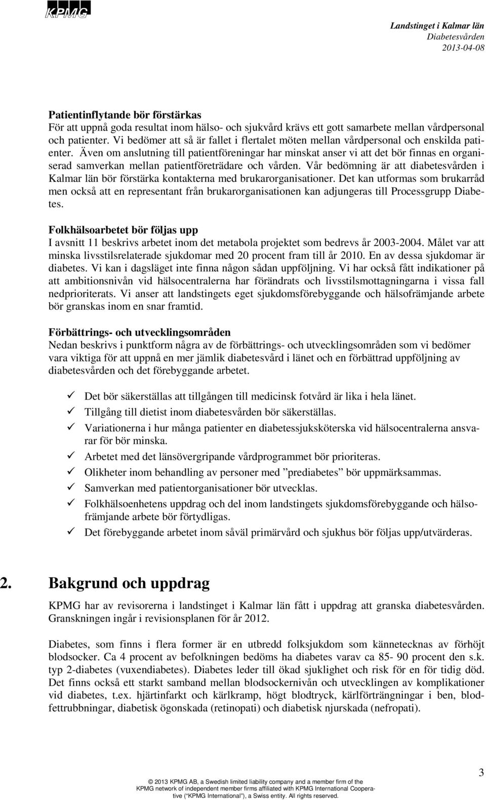 Även om anslutning till patientföreningar har minskat anser vi att det bör finnas en organiserad samverkan mellan patientföreträdare och vården.