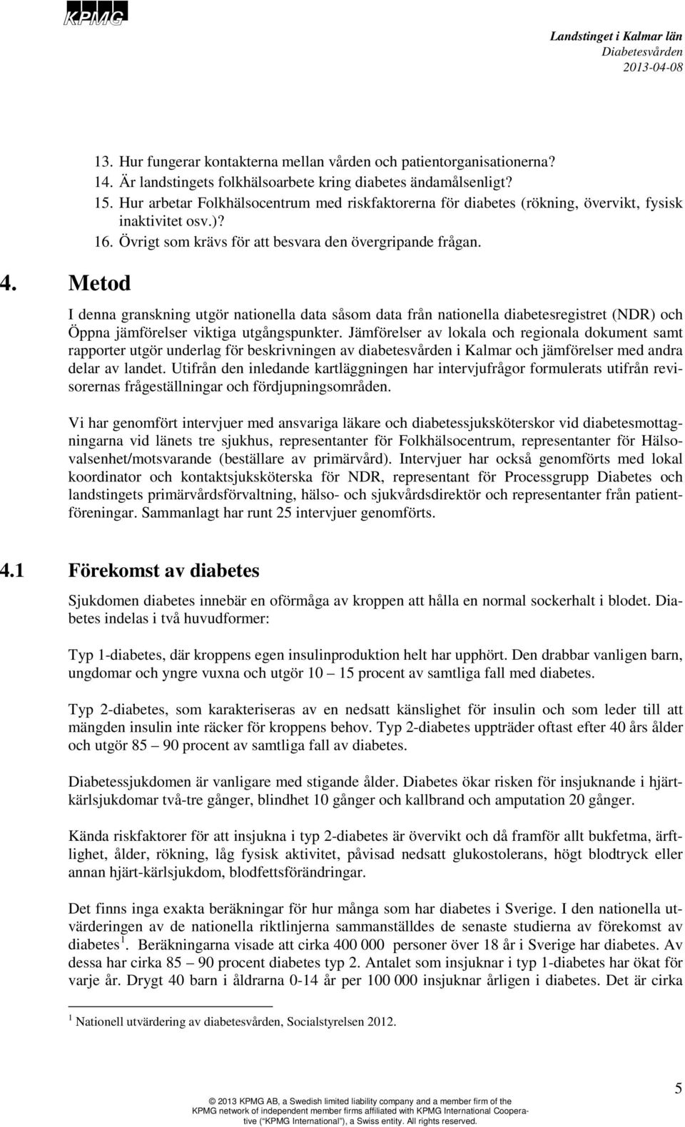 I denna granskning utgör nationella data såsom data från nationella diabetesregistret (NDR) och Öppna jämförelser viktiga utgångspunkter.