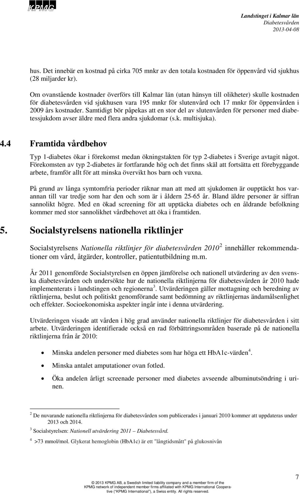 kostnader. Samtidigt bör påpekas att en stor del av slutenvården för personer med diabetessjukdom avser äldre med flera andra sjukdomar (s.k. multisjuka). 4.