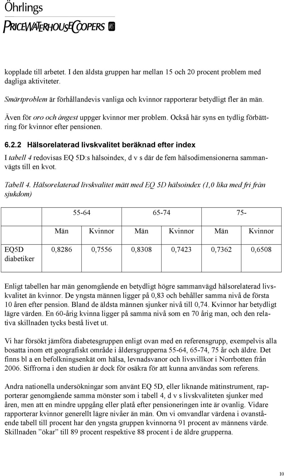 2 Hälsorelaterad livskvalitet beräknad efter index I tabell 4 redovisas EQ 5D:s hälsoindex, d v s där de fem hälsodimensionerna sammanvägts till en kvot. Tabell 4.