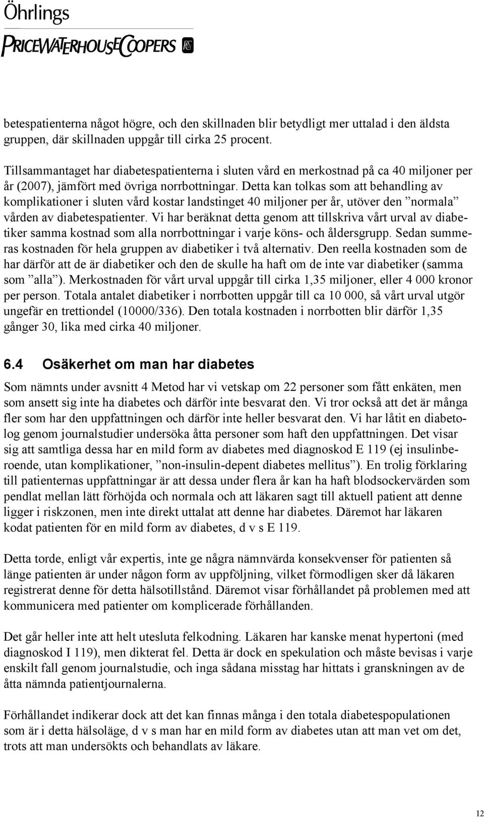 Detta kan tolkas som att behandling av komplikationer i sluten vård kostar landstinget 40 miljoner per år, utöver den normala vården av diabetespatienter.