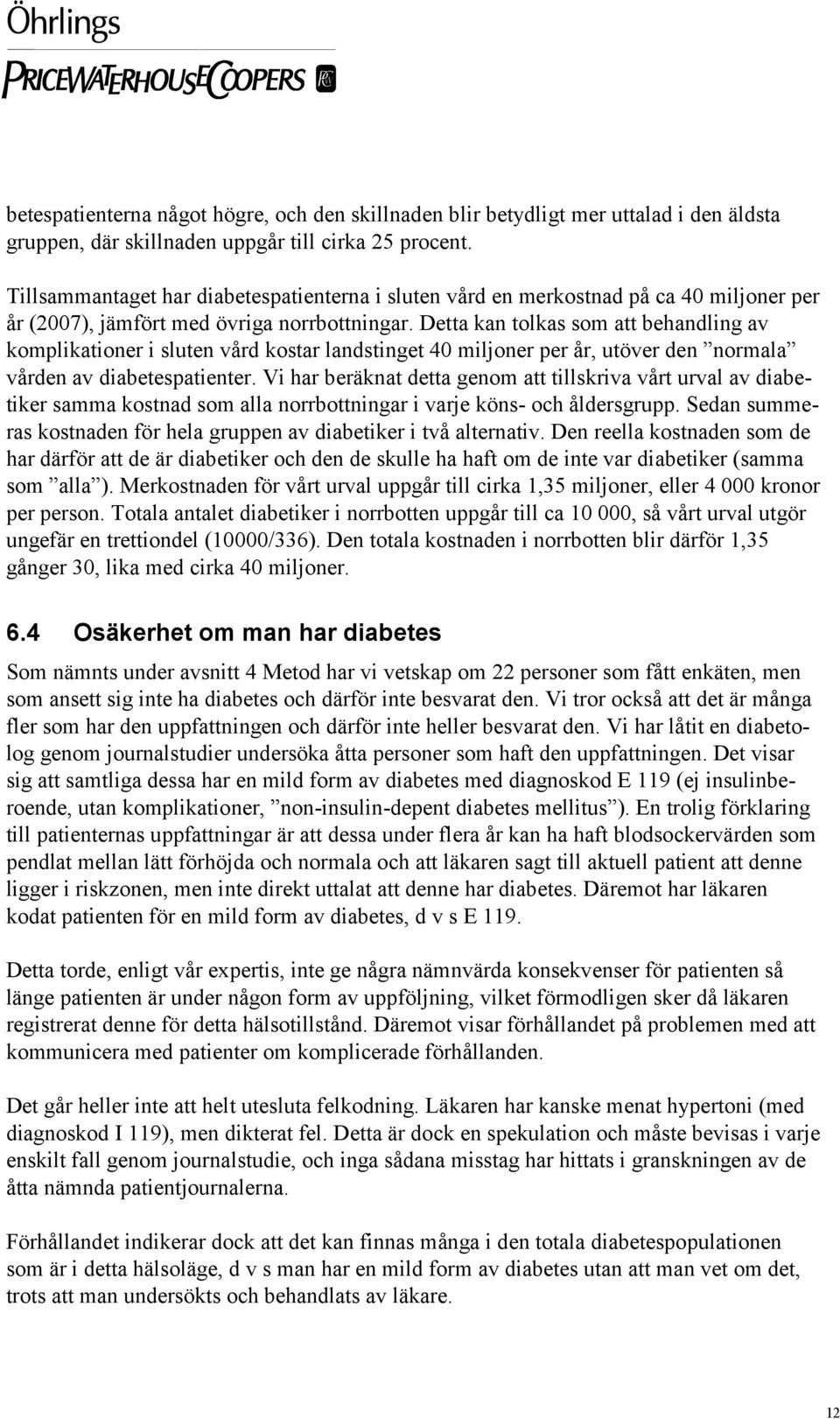 Detta kan tolkas som att behandling av komplikationer i sluten vård kostar landstinget 40 miljoner per år, utöver den normala vården av diabetespatienter.