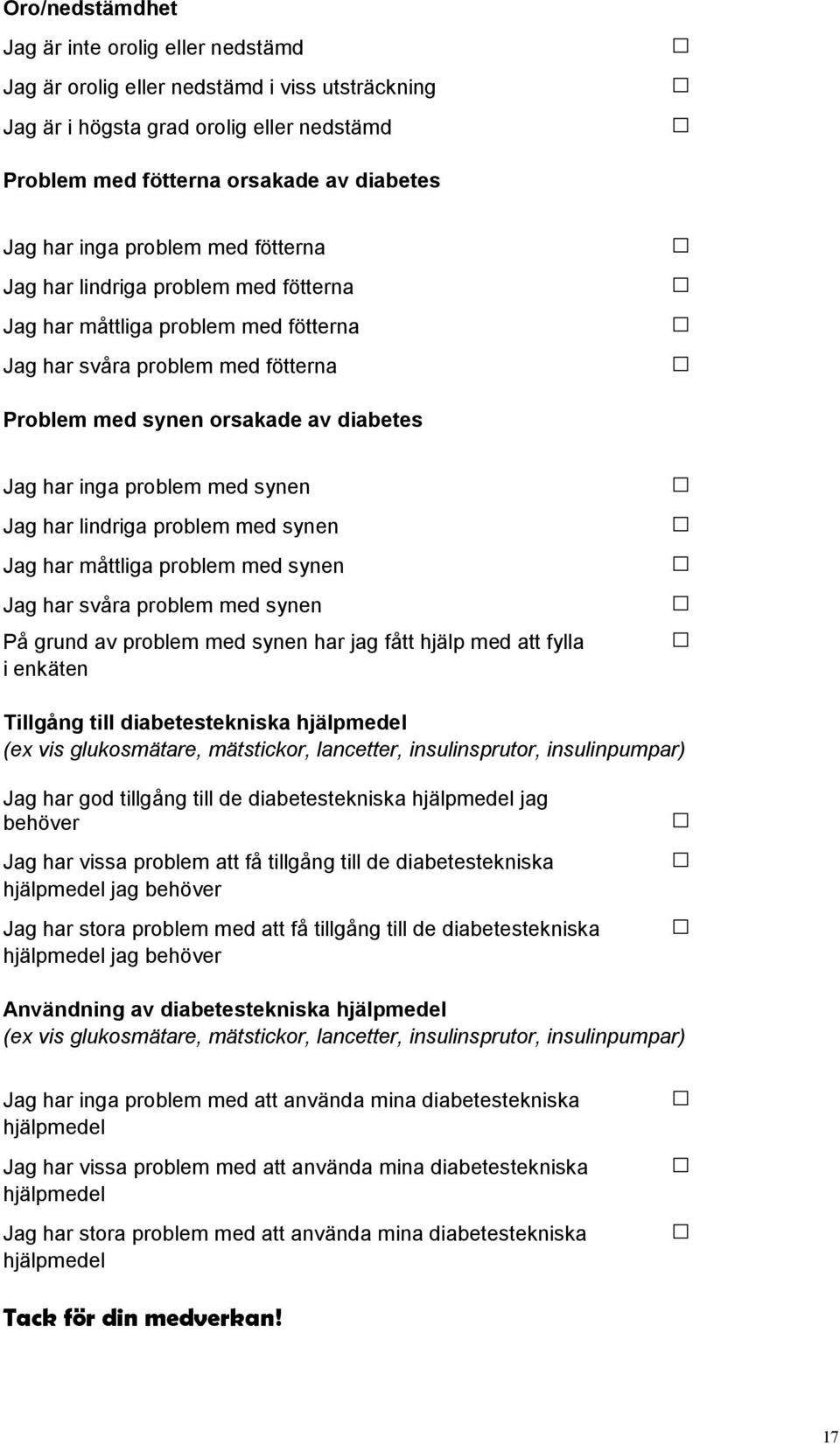 synen Jag har lindriga problem med synen Jag har måttliga problem med synen Jag har svåra problem med synen På grund av problem med synen har jag fått hjälp med att fylla i enkäten Tillgång till