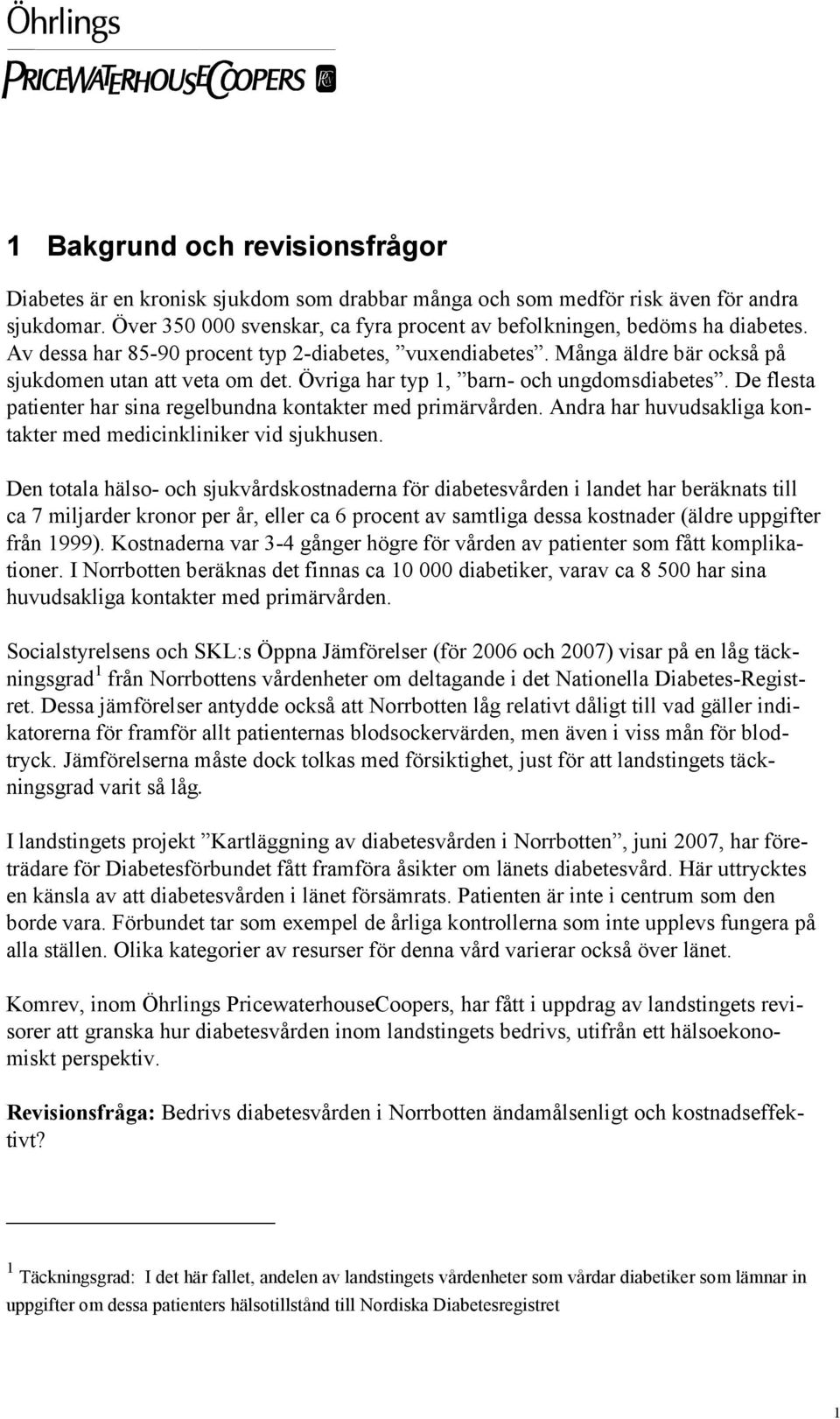 Övriga har typ 1, barn- och ungdomsdiabetes. De flesta patienter har sina regelbundna kontakter med primärvården. Andra har huvudsakliga kontakter med medicinkliniker vid sjukhusen.