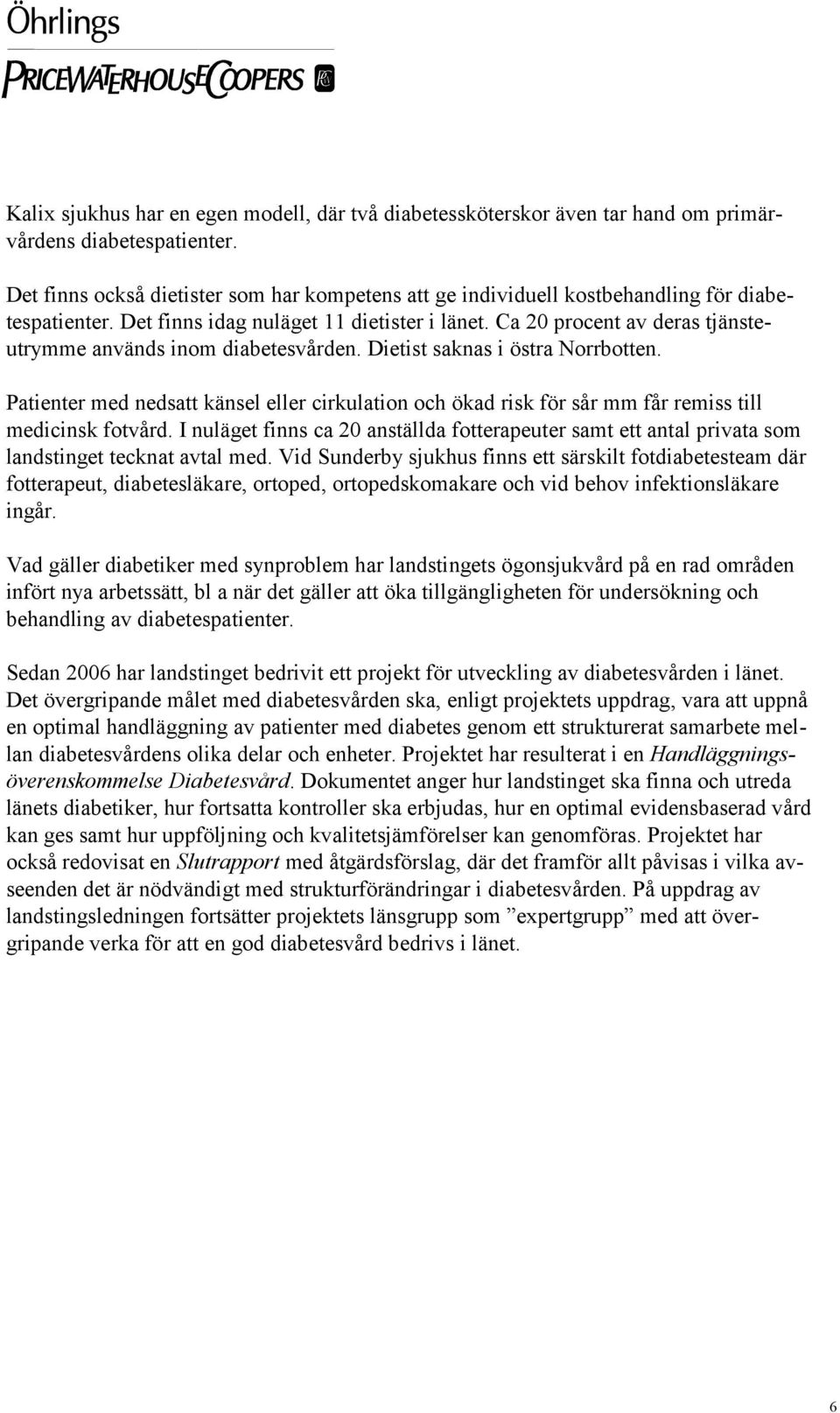 Ca 20 procent av deras tjänsteutrymme används inom diabetesvården. Dietist saknas i östra Norrbotten.