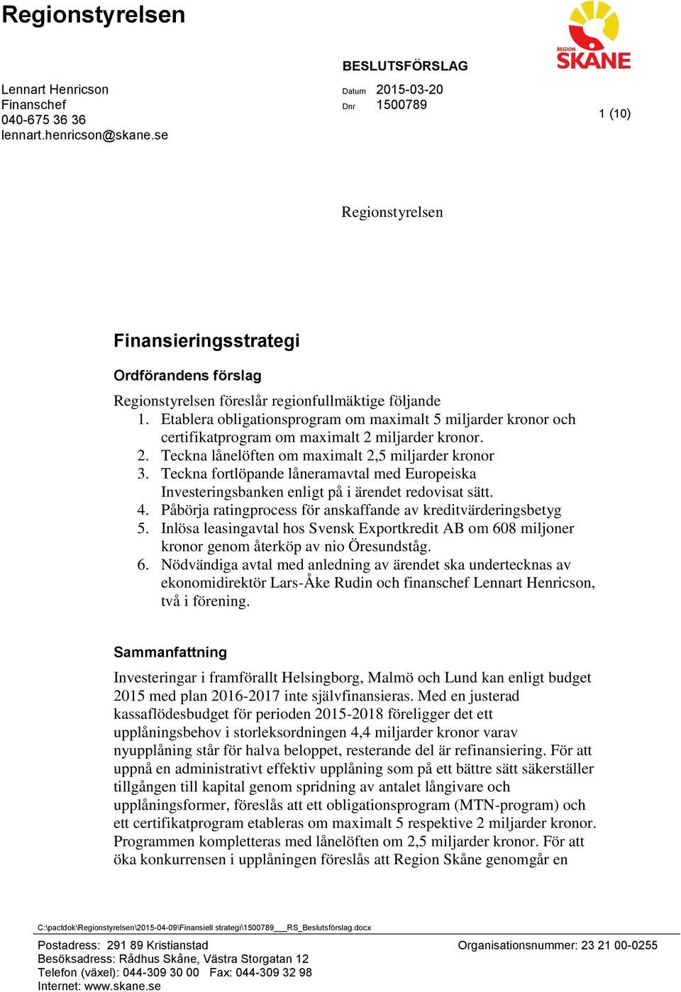 Etablera obligationsprogram om maximalt 5 miljarder kronor och certifikatprogram om maximalt 2 miljarder kronor. 2. Teckna lånelöften om maximalt 2,5 miljarder kronor 3.