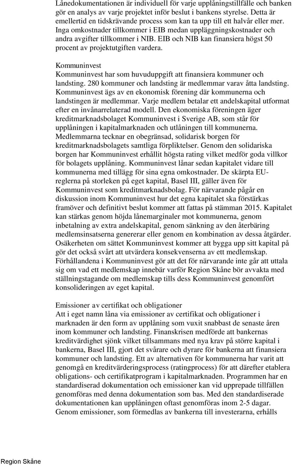 EIB och NIB kan finansiera högst 50 procent av projektutgiften vardera. Kommuninvest Kommuninvest har som huvuduppgift att finansiera kommuner och landsting.